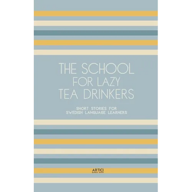 The School For Lazy Tea Drinkers: Short Stories for Swedish Language Learners