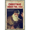Christmas under Fire, 1944: The Last Christmas of World War II