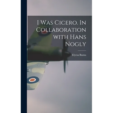 I Was Cicero. In Collaboration With Hans Nogly