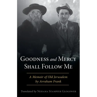 Goodness and Mercy Shall Follow Me: A Memoir of Old Jerusalem by Avraham Frank