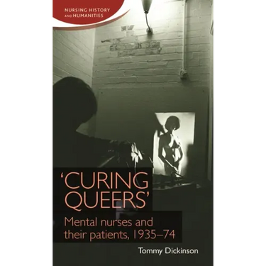 'Curing Queers': Mental Nurses and Their Patients, 1935-74