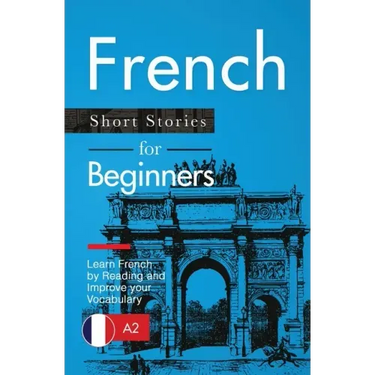 French Short Stories for Beginners: Learn French by Reading and Improve Your Vocabulary