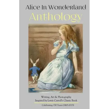 Alice in Wonderland Anthology: A Collection of Poetry & Prose Inspired by Lewis Carroll's Book
