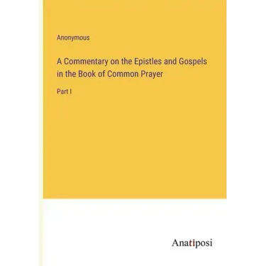 A Commentary on the Epistles and Gospels in the Book of Common Prayer: Part I