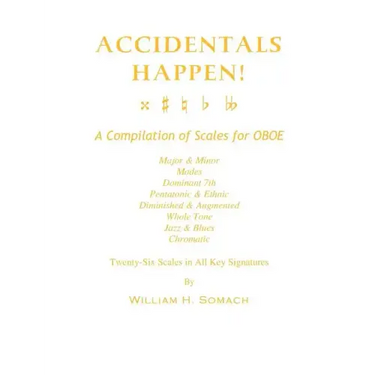 ACCIDENTALS HAPPEN! A Compilation of Scales for Oboe Twenty-Six Scales in All Key Signatures: Major & Minor, Modes, Dominant 7th, Pentatonic & Ethnic,