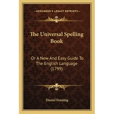 The Universal Spelling Book: Or A New And Easy Guide To The English Language (1799)