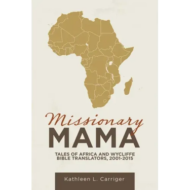 Missionary Mama: Tales of Africa and Wycliffe Bible Translators, 2001-2015
