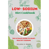 The Easy Low-sodium Diet Cookbook: The Ultimate Guide to Heart-Healthy Cooking