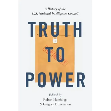 Truth to Power: A History of the U.S. National Intelligence Council