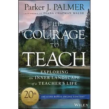 The Courage to Teach: Exploring the Inner Landscape of a Teacher's Life
