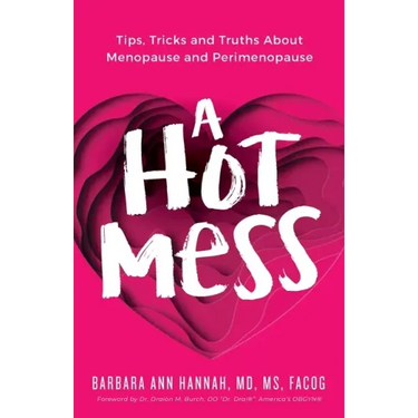 A Hot Mess: Tips, Tricks and Truths About Menopause and Perimenopause