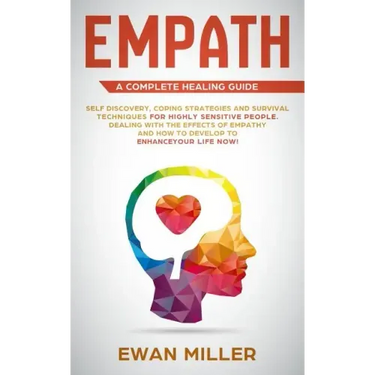 Empath - A Complete Healing Guide: Self discovery, coping strategies and survival techniques for highly sensitive people. Dealing with the effects of