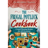 The Frugal Potluck Cookbook: Crowd Pleasing Recipes for All Occasions