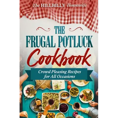 The Frugal Potluck Cookbook: Crowd Pleasing Recipes for All Occasions