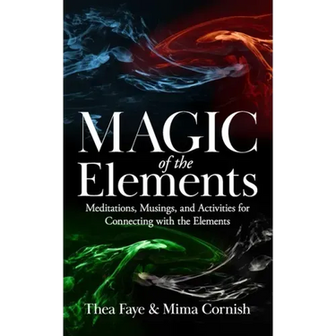 The Magic of the Elements: Meditations, Musings, and Activities for Connecting with the Elements