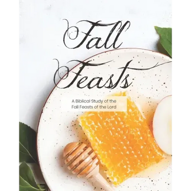 Fall Feasts: A Biblical Study of the Fall Feasts of the Lord