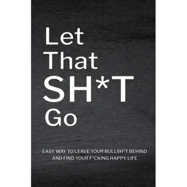 Let That Sh*T Go: Personalized Journal for Men and Women, Mental Health Journal, Self Esteem Workbook, Mindfulness Book, Personal Growth
