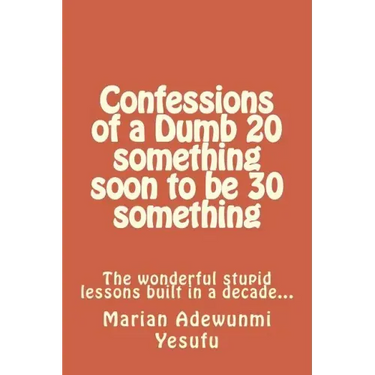 Confessions of a Dumb 20 something soon to be 30 something: The wonderful stupid lessions built in a decade...