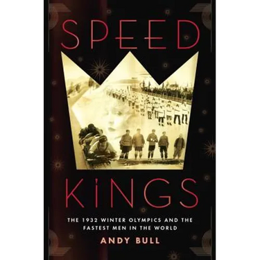 Speed Kings: The 1932 Winter Olympics and the Fastest Men in the World
