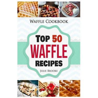 Waffle Cookbook: Top 50 Waffle Recipes