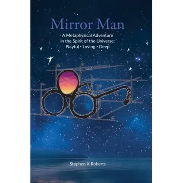 Mirror Man: A Metaphysical Adventure in the Spirit of the Universe: Playful Loving Deep