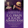 The Collected Supernatural and Weird Fiction of E. G. Swain & Ralph Adams Cram: The Stoneground Ghost Tales & Black Spirits and White-Fifteen Short Ta