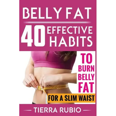 Belly Fat: 40 EFFECTIVE HABITS to BURN BELLY FAT for A SLIM WAIST (Belly Fat, Fat Burning For Women, Weight Loss, Zero Belly Diet
