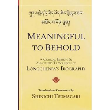 Meaningful to Behold: A Critical Edition and Annotated Translation of Longchenpa's Biography