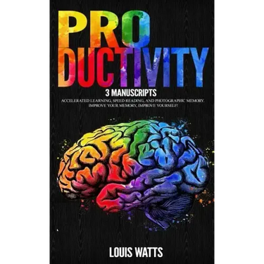 Productivity: 3 Manuscripts: Accelerated Learning, Speed Reading, and Photographic Memory. Improve Your Memory, Improve Yourself!