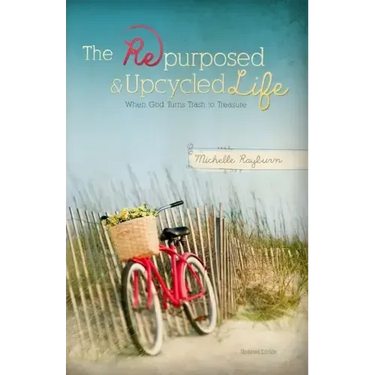 The Repurposed and Upcycled Life: When God Turns Trash to Treasure