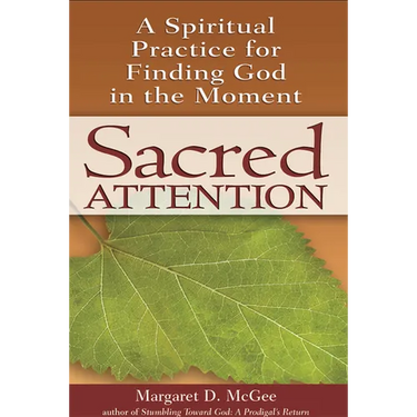 Sacred Attention: A Spiritual Practice for Finding God in the Moment