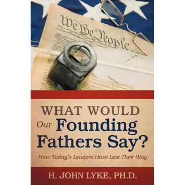 What Would Our Founding Fathers Say?: How Today's Leaders Have Lost Their Way