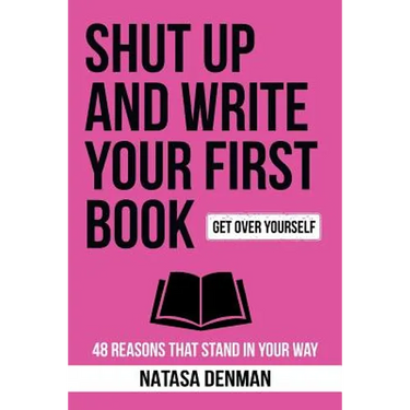 Shut Up and Write Your First Book!: 48 Reasons That Stand In Your Way