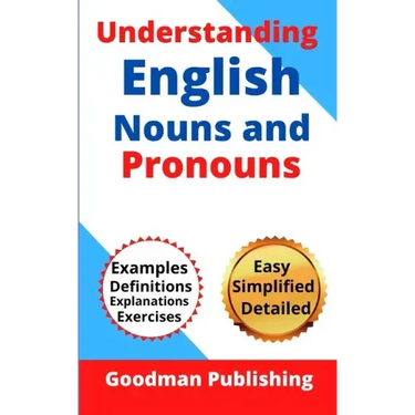 Understanding English Nouns and Pronouns: A Step-by-Step Guide to English as a Second Language for Teachers, Parents, Foreigners, and ESL Learners to