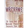 Macrame: 20 Easy And Quick Macrame Projects To Decorate Your Home