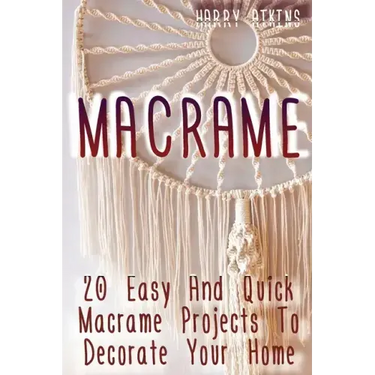 Macrame: 20 Easy And Quick Macrame Projects To Decorate Your Home