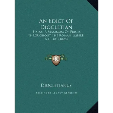 An Edict of Diocletian: Fixing a Maximum of Prices Throughout the Roman Empire, A.D. 303 (1826)