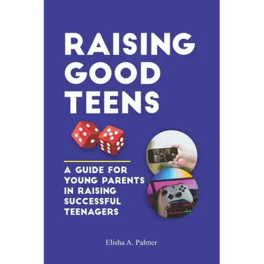 Raising Good Teens: A Guide For Young Parents In Raising Successful Teenagers
