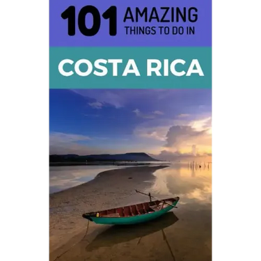 101 Amazing Things to Do in Costa Rica: Costa Rica Travel Guide