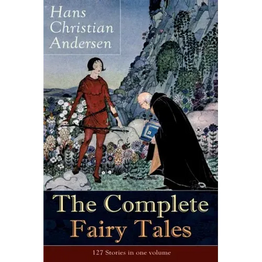 The Complete Fairy Tales of Hans Christian Andersen: 127 Stories in one volume: Including The Little Mermaid, The Snow Queen, The Ugly Duckling, The N