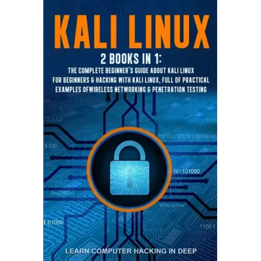 Kali Linux: 2 books in 1: The Complete Beginner's Guide About Kali Linux For Beginners & Hacking With Kali Linux, Full of Practica