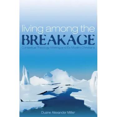 Living Among the Breakage: Contextual Theology-Making and Ex-Muslim Christians