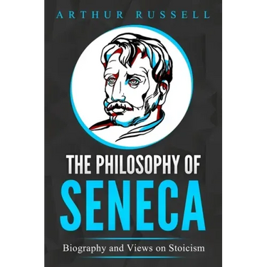 The Philosophy of Seneca: Biography and Views on Stoicism