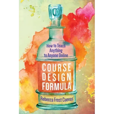 Course Design Formula: How to Teach Anything to Anyone Online