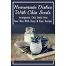 Homemade Dishes With Chia Seeds: Incorporate Chia Seeds Into Your Diet With Tasty & Easy Recipes: How To Eat Chia Seeds