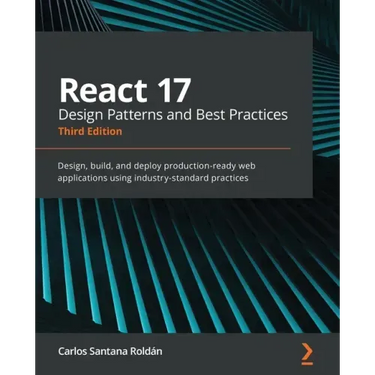 React 17 Design Patterns and Best Practices - Third Edition: Design, build, and deploy production-ready web applications using industry-standard pract
