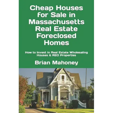 Cheap Houses for Sale in Massachusetts Real Estate Foreclosed Homes: How to Invest in Real Estate Wholesaling Houses & REO Properties
