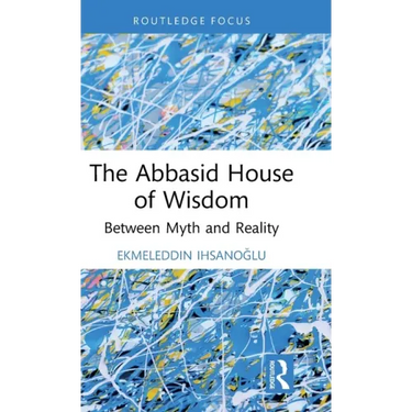 The Abbasid House of Wisdom: Between Myth and Reality