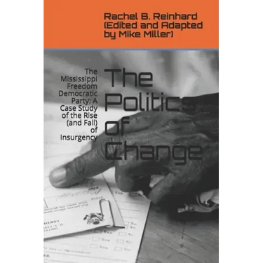 The Politics of Change: The Mississippi Freedom Democratic Party: A Case Study of the Rise (and Fall) of Insurgency