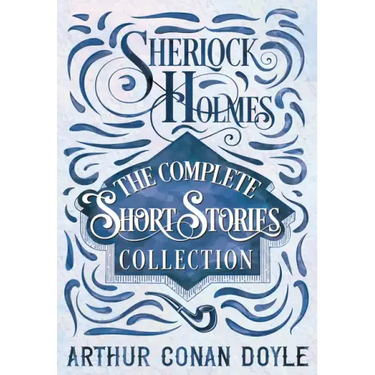 Sherlock Holmes - The Complete Short Stories Collection